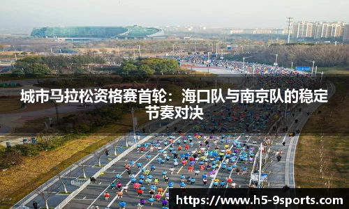 城市马拉松资格赛首轮：海口队与南京队的稳定节奏对决